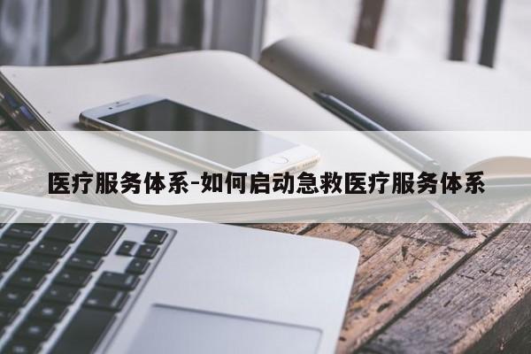 医疗服务体系-如何启动急救医疗服务体系