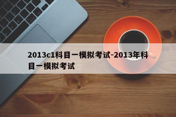 2013c1科目一模拟考试-2013年科目一模拟考试