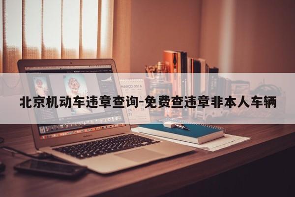 北京机动车违章查询-免费查违章非本人车辆