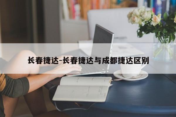 长春捷达-长春捷达与成都捷达区别