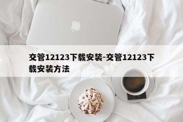 交管12123下载安装-交管12123下载安装方法