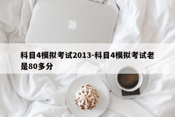 科目4模拟考试2013-科目4模拟考试老是80多分