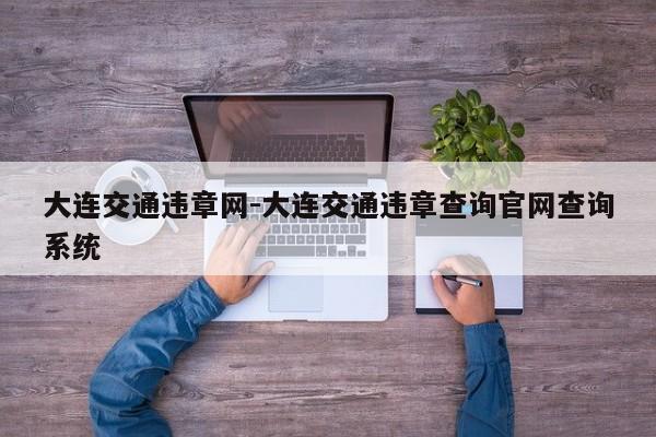 大连交通违章网-大连交通违章查询官网查询系统