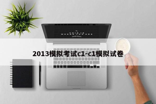2013模拟考试c1-c1模拟试卷