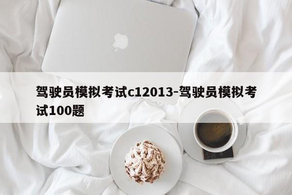 驾驶员模拟考试c12013-驾驶员模拟考试100题