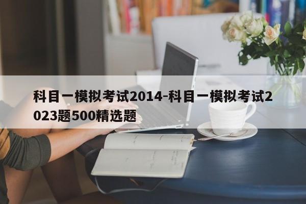 科目一模拟考试2014-科目一模拟考试2023题500精选题