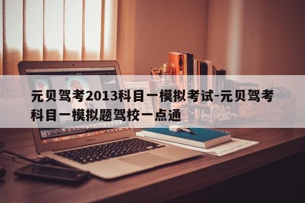 元贝驾考2013科目一模拟考试-元贝驾考科目一模拟题驾校一点通