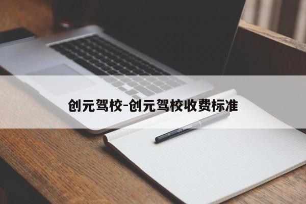 创元驾校-创元驾校收费标准