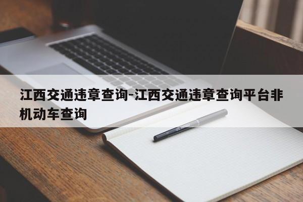 江西交通违章查询-江西交通违章查询平台非机动车查询