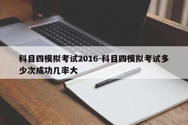 科目四模拟考试2016-科目四模拟考试多少次成功几率大