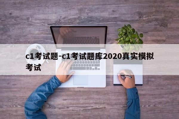 c1考试题-c1考试题库2020真实模拟考试