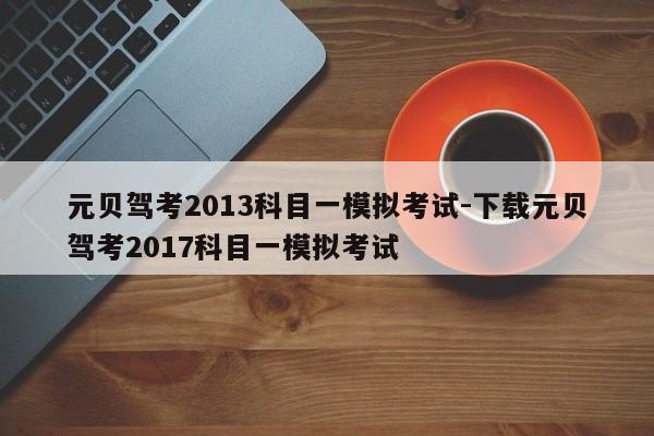 元贝驾考2013科目一模拟考试-下载元贝驾考2017科目一模拟考试