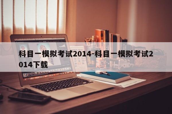 科目一模拟考试2014-科目一模拟考试2014下载