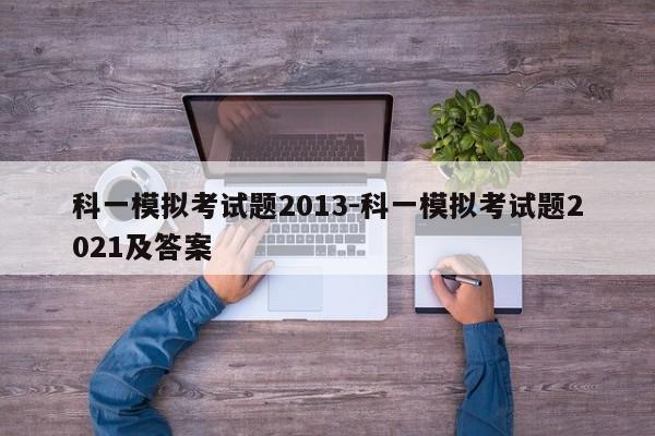 科一模拟考试题2013-科一模拟考试题2021及答案