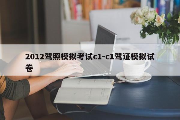 2012驾照模拟考试c1-c1驾证模拟试卷
