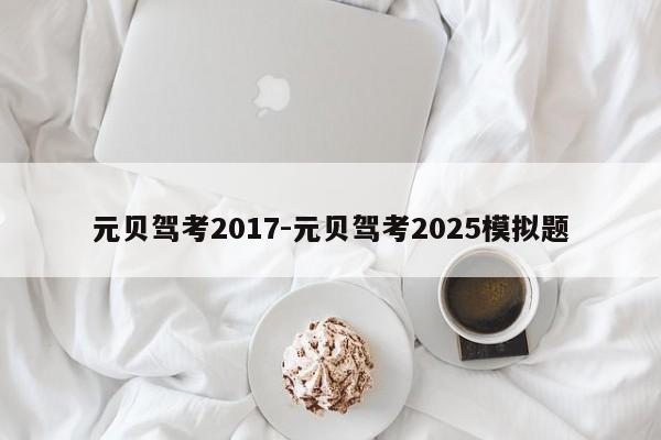元贝驾考2017-元贝驾考2025模拟题